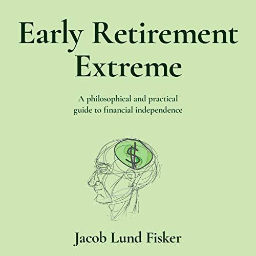 Early Retirement Extreme: A Philosophical and Practical Guide to Financial Independence